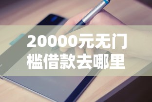 20000元无门槛借款去哪里？哪个平台借钱最容易通过看这5个平台