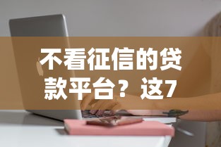 不看征信的贷款平台？这7个急用不求评分快借无忧的软件可以试试