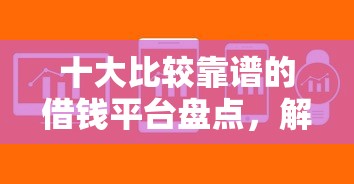 十大比较靠谱的借钱平台盘点，解决网贷平台哪个好下款的问题