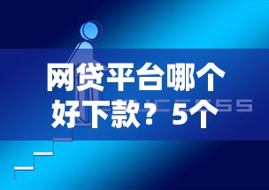 网贷平台哪个好下款？5个平台试试看哪个能下款