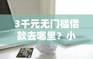 3千元无门槛借款去哪里？小额贷款哪里最可靠看这5个平台