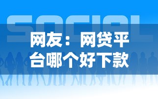 网友：网贷平台哪个好下款？求介绍几款好下款的借款平台2025