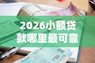 2026小额贷款哪里最可靠，差4000元就选这6个平台