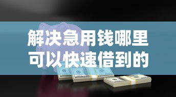 解决急用钱哪里可以快速借到的8个放款快的贷款平台分享