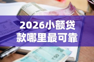 2026小额贷款哪里最可靠，差4000元就选这8个平台
