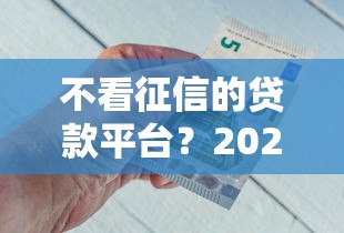 不看征信的贷款平台？2026最新测评10个好通过的贷款平台
