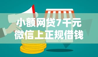 小额网贷7千元微信上正规借钱平台,网贷平台哪个好下款的7个平台介绍 小额网贷7千元微信上正规借钱平台,网贷平台哪个好下款的7个平台介绍