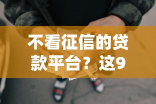 不看征信的贷款平台？这9个65岁稳放款口子正规网贷值得一试