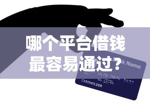 哪个平台借钱最容易通过？网友亲测8个黑魔盒贷款口子入口2025盘点