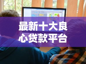 最新十大良心贷款平台，专治网贷平台哪个好下款