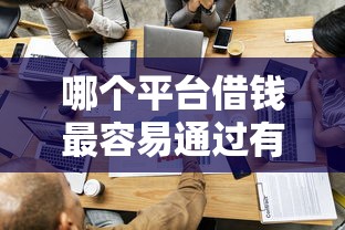 哪个平台借钱最容易通过有哪些？分享6个企业贷款平台